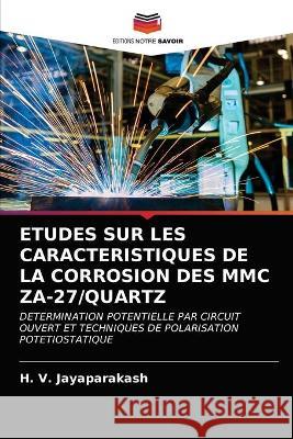 Etudes Sur Les Caracteristiques de la Corrosion Des MMC Za-27/Quartz H V Jayaparakash 9786202647502 Editions Notre Savoir