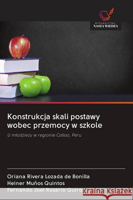 Konstrukcja skali postawy wobec przemocy w szkole Rivera Lozada De Bonilla, Oriana, Muños Quintos, Heiner, Rosario Quiroz, Fernando Joel 9786202649087 Wydawnictwo Bezkresy Wiedzy