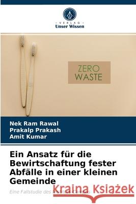 Ein Ansatz für die Bewirtschaftung fester Abfälle in einer kleinen Gemeinde Nek Ram Rawal, Prakalp Prakash, Amit Kumar 9786202649322