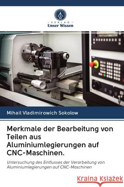 Merkmale der Bearbeitung von Teilen aus Aluminiumlegierungen auf CNC-Maschinen. Sokolow, Mihail Vladimirowich 9786202651783