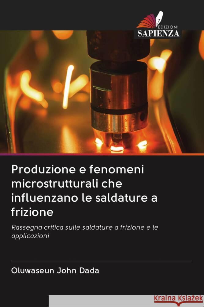 Produzione e fenomeni microstrutturali che influenzano le saldature a frizione Dada, Oluwaseun John 9786202653923 Edizioni Sapienza