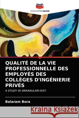 QUALITÉ DE LA VIE PROFESSIONNELLE DES EMPLOYÉS DES COLLÈGES D'INGÉNIERIE PRIVÉS Bora, Balaram 9786202654029