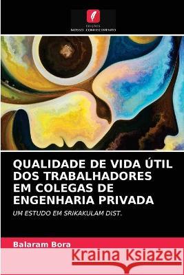 QUALIDADE DE VIDA ÚTIL DOS TRABALHADORES EM COLEGAS DE ENGENHARIA PRIVADA Bora, Balaram 9786202654067