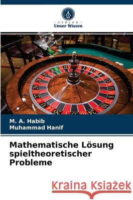 Mathematische Lösung spieltheoretischer Probleme M A Habib, Muhammad Hanif 9786202656184 Verlag Unser Wissen