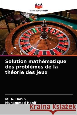 Solution mathématique des problèmes de la théorie des jeux Habib, M. A., Hanif, Muhammad 9786202656191