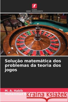 Solução matemática dos problemas da teoria dos jogos M A Habib, Muhammad Hanif 9786202656245