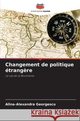 Changement de politique étrangère Georgescu, Alina-Alexandra 9786202663854 Editions Notre Savoir