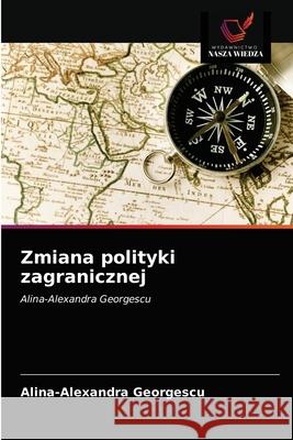 Zmiana polityki zagranicznej Alina-Alexandra Georgescu 9786202663922 Wydawnictwo Nasza Wiedza