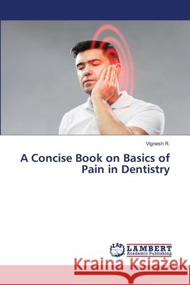 A Concise Book on Basics of Pain in Dentistry R., Vignesh 9786202666114