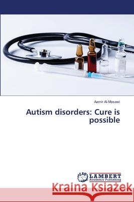 Autism disorders: Cure is possible Al-Mosawi, Aamir 9786202666176