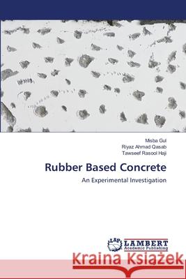 Rubber Based Concrete Misba Gul, Riyaz Ahmad Qasab, Tawseef Rasool Haji 9786202666220