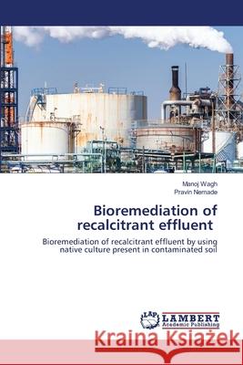 Bioremediation of recalcitrant effluent Wagh, Manoj 9786202666527 LAP Lambert Academic Publishing