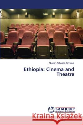 Ethiopia: Cinema and Theatre Zeiyesus, Aboneh Ashagrie 9786202666893 LAP Lambert Academic Publishing