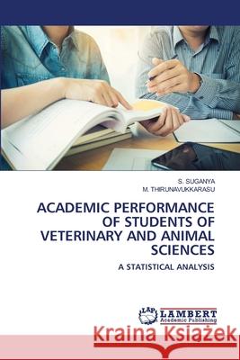 Academic Performance of Students of Veterinary and Animal Sciences S Suganya, M Thirunavukkarasu 9786202666930 LAP Lambert Academic Publishing