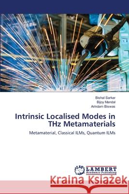 Intrinsic Localised Modes in THz Metamaterials Bishal Sarkar, Bijoy Mandal, Arindam Biswas (Kazi Nazrul University Asansol West Bengal India) 9786202667029