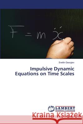 Impulsive Dynamic Equations on Time Scales Svetlin Georgiev 9786202667173 LAP Lambert Academic Publishing