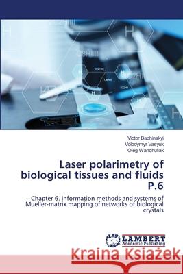 Laser polarimetry of biological tissues and fluids P.6 Victor Bachinskyi, Volodymyr Vasyuk, Oleg Wanchuliak 9786202667197