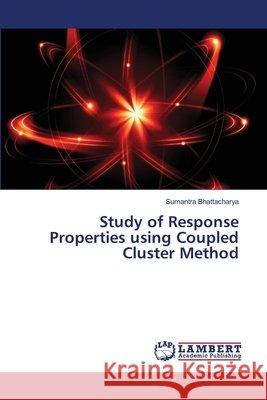 Study of Response Properties using Coupled Cluster Method Sumantra Bhattacharya 9786202667371