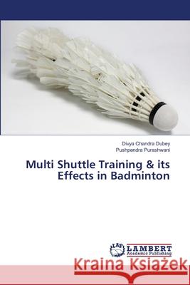 Multi Shuttle Training & its Effects in Badminton DUBEY, DIVYA CHANDRA; Purashwani, Pushpendra 9786202667487