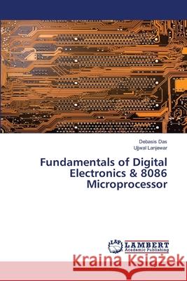 Fundamentals of Digital Electronics & 8086 Microprocessor Das, Debasis; Lanjewar, Ujjwal 9786202667531 LAP Lambert Academic Publishing