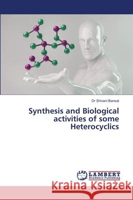 Synthesis and Biological activities of some Heterocyclics Bansal, Dr Shivani 9786202667661 LAP Lambert Academic Publishing