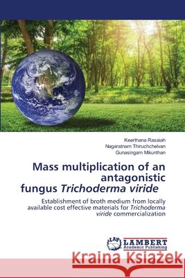 Mass multiplication of an antagonistic fungus Trichoderma viride Keerthana Rasaiah, Nagaratnam Thiruchchelvan, Gunasingam Mikunthan 9786202667722