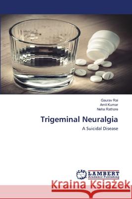 Trigeminal Neuralgia Gaurav Rai, Amit Kumar, Neha Rathore 9786202667746 LAP Lambert Academic Publishing