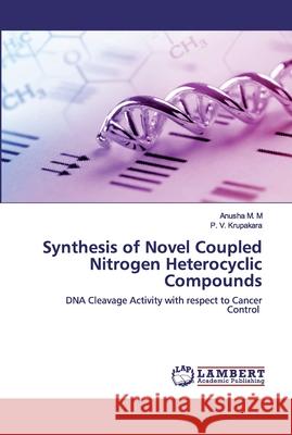 Synthesis of Novel Coupled Nitrogen Heterocyclic Compounds Anusha M M, P V Krupakara 9786202667791 LAP Lambert Academic Publishing
