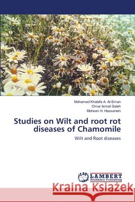 Studies on Wilt and root rot diseases of Chamomile Mohamed Khalefa a Al-Sman, Omar Ismail Saleh, Mohsen H Hassanein 9786202667913