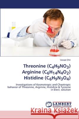 Threonine (C4H9NO3) Arginine (C6H14N4O2) Histidine (C6H9N3O4) Dhir, Vaneet 9786202667920