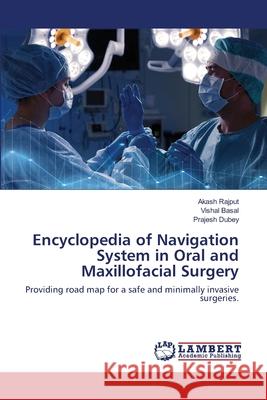 Encyclopedia of Navigation System in Oral and Maxillofacial Surgery Akash Rajput, Vishal Basal, Prajesh Dubey 9786202667944 LAP Lambert Academic Publishing