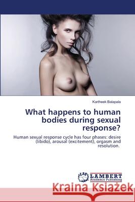 What happens to human bodies during sexual response? Kartheek Balapala 9786202668033 LAP Lambert Academic Publishing