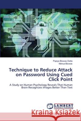 Technique to Reduce Attack on Password Using Cued Click Point Papiya Biswas Datta, Mohua Biswas 9786202668194 LAP Lambert Academic Publishing