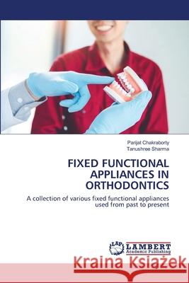 Fixed Functional Appliances in Orthodontics Chakraborty, Parijat 9786202668293