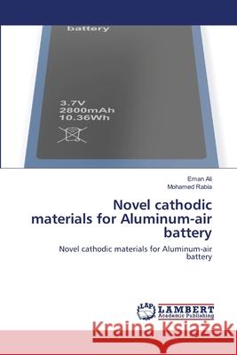 Novel cathodic materials for Aluminum-air battery Ali, Eman 9786202668309 LAP Lambert Academic Publishing