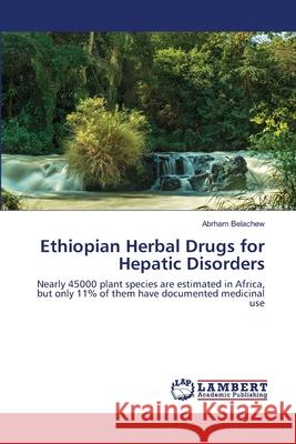 Ethiopian Herbal Drugs for Hepatic Disorders Belachew, Abrham 9786202668422 LAP Lambert Academic Publishing