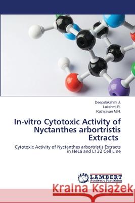 In-vitro Cytotoxic Activity of Nyctanthes arbortristis Extracts Deepalakshmi J, Lakshmi R, Kathiravan M N 9786202668507