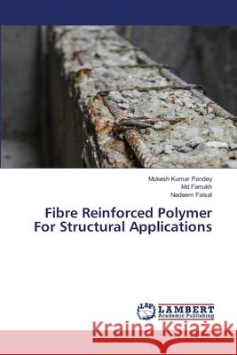 Fibre Reinforced Polymer For Structural Applications Mukesh Kumar Pandey, Farrukh, MD, Nadeem Faisal 9786202668583 LAP Lambert Academic Publishing