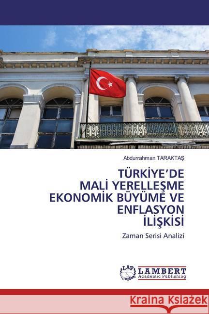 TÜRKIYE'DE MALI YERELLESME EKONOMIK BÜYÜME VE ENFLASYON ILISKISI : Zaman Serisi Analizi TARAKTAS, Abdurrahman 9786202668613