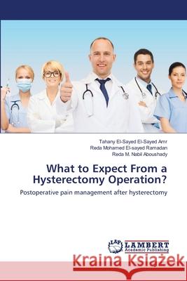 What to Expect From a Hysterectomy Operation? El-Sayed El-Sayed Amr, Tahany 9786202668682 LAP Lambert Academic Publishing