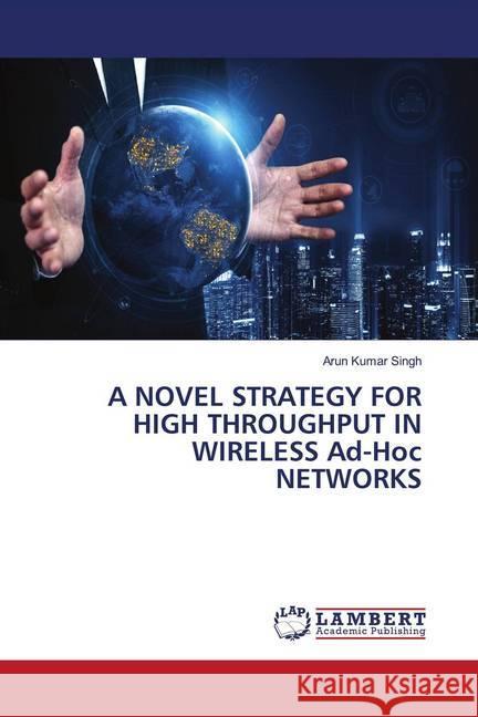 A NOVEL STRATEGY FOR HIGH THROUGHPUT IN WIRELESS Ad-Hoc NETWORKS Singh, Arun Kumar 9786202668729