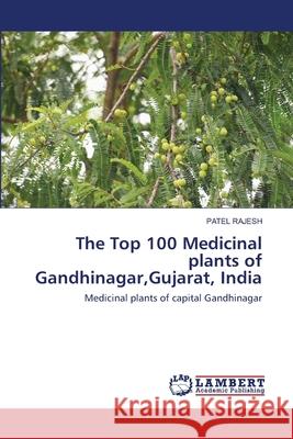 The Top 100 Medicinal plants of Gandhinagar, Gujarat, India Patel Rajesh 9786202668798