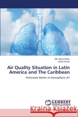 Air Quality Situation in Latin America and The Caribbean Islam, MD Zakirul 9786202668958 LAP Lambert Academic Publishing