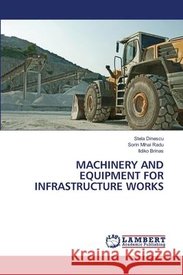 Machinery and Equipment for Infrastructure Works Stela Dinescu, Sorin Mihai Radu, Ildiko Brinas 9786202668965