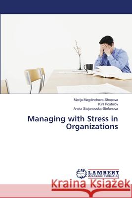 Managing with Stress in Organizations Magdincheva-Shopova, Marija; Postolov, Kiril; Stojanovska-Stefanova, Aneta 9786202669184