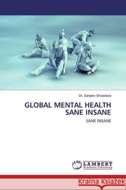 GLOBAL MENTAL HEALTH SANE INSANE : SANE INSANE Srivastava, Dr. Sanjeev 9786202669214