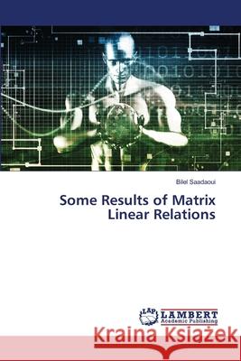 Some Results of Matrix Linear Relations Saadaoui, Bilel 9786202669221