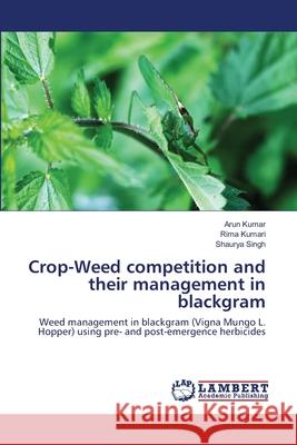 Crop-Weed competition and their management in blackgram Arun Kumar Rima Kumari Shaurya Singh 9786202669252