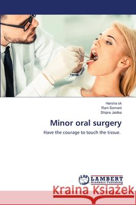 Minor oral surgery Harsha Sk, Rani Somani, Shipra Jaidka 9786202669382