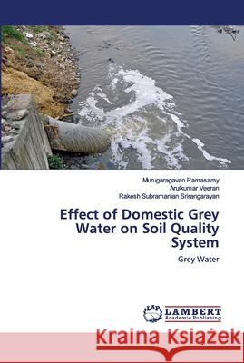 Effect of Domestic Grey Water on Soil Quality System Murugaragavan Ramasamy Arulkumar Veeran Rakesh Subramanian Srirangarayan 9786202669511